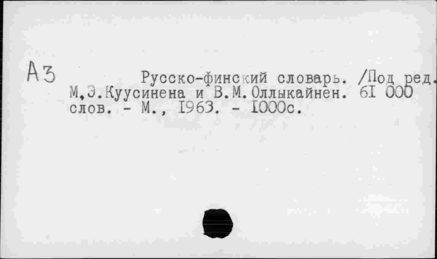 ﻿
Русско-финский словарь. /Под, ред М,3.Куусинена и В.М.Оллыкайнен. 61 000 слов. - М., I960. - ІОООс.